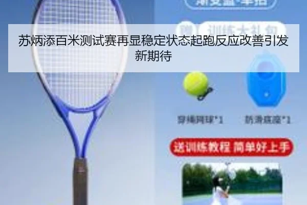 苏炳添百米测试赛再显稳定状态起跑反应改善引发新期待